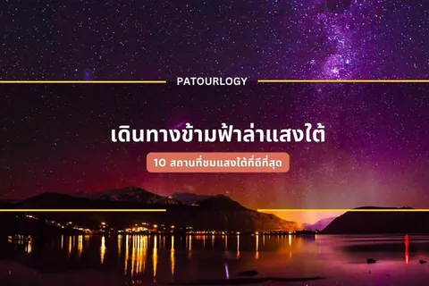 ภาพท้องฟ้ายามค่ำคืนเต็มไปด้วยดวงดาวและทางช้างเผือกสีม่วงเหนือภูเขาและผิวน้ำที่สะท้อนแสงไฟ มีข้อความ 'PATOURLOGY' และ 'เดินกลางค่ำฝ่าล่าแสงใต้' ปรากฏอยู่กลางภาพ