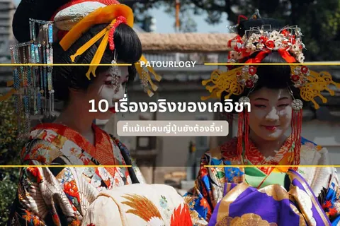ภาพสองสตรีในชุดกิโมโนสีสันสดใสพร้อมเครื่องประดับศีรษะแบบดั้งเดิม มีข้อความไทย '10 เรื่องจริงของเกอิชา' และโลโก้ PATOURLOGY ซ้อนอยู่กลางภาพ